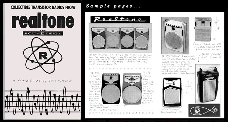 This little photo guide is packed with all 59 collectible Realtone and Soundesign radios— some of the most collectible transistors in the antique radio hobby. See and learn about the many Realtone name, number, and logo variations. With model numbers, notes, and lots of trivia. Black and white. See it here: http://www.collectornet.net/books/transistor/realtone.htm